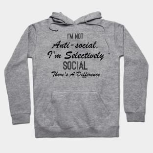 I'm not anti-social i'm selectively social there's a difference Hoodie